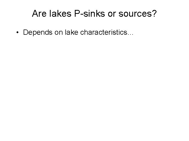 Are lakes P-sinks or sources? • Depends on lake characteristics… 