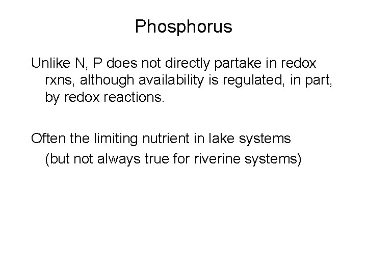 Phosphorus Unlike N, P does not directly partake in redox rxns, although availability is