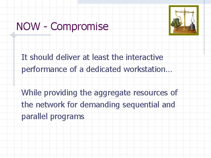 NOW - Compromise It should deliver at least the interactive performance of a dedicated NOW - Compromise It should deliver at least the interactive performance of a dedicated