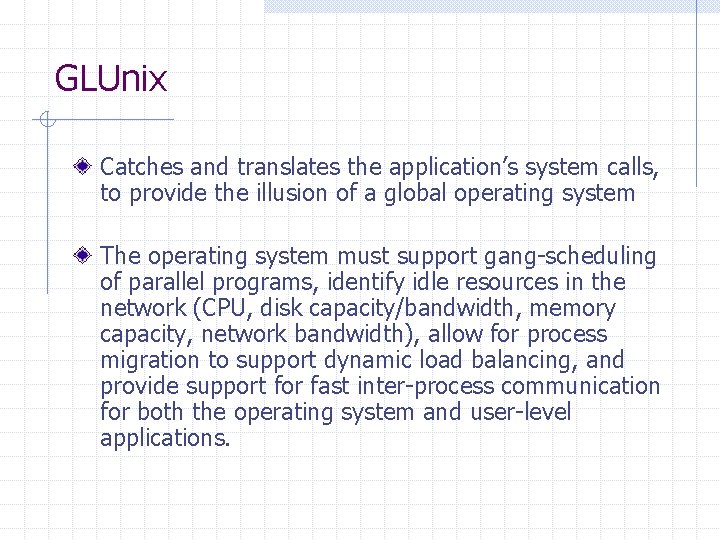 GLUnix Catches and translates the application’s system calls, to provide the illusion of a GLUnix Catches and translates the application’s system calls, to provide the illusion of a