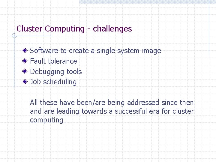 Cluster Computing - challenges Software to create a single system image Fault tolerance Debugging Cluster Computing - challenges Software to create a single system image Fault tolerance Debugging