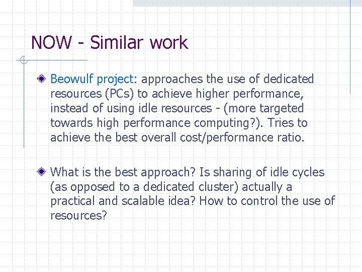 NOW - Similar work Beowulf project: approaches the use of dedicated resources (PCs) to NOW - Similar work Beowulf project: approaches the use of dedicated resources (PCs) to