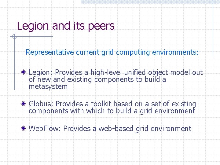 Legion and its peers Representative current grid computing environments: Legion: Provides a high-level unified Legion and its peers Representative current grid computing environments: Legion: Provides a high-level unified