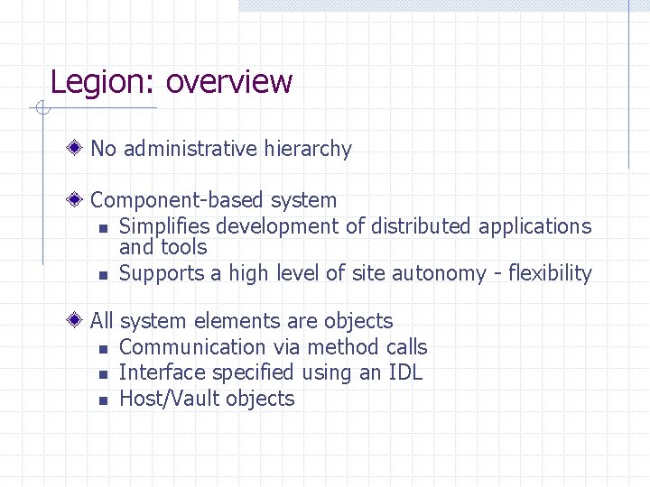 Legion: overview No administrative hierarchy Component-based system n Simplifies development of distributed applications and Legion: overview No administrative hierarchy Component-based system n Simplifies development of distributed applications and