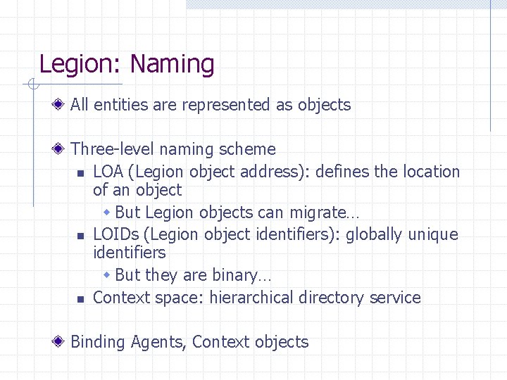 Legion: Naming All entities are represented as objects Three-level naming scheme n LOA (Legion Legion: Naming All entities are represented as objects Three-level naming scheme n LOA (Legion