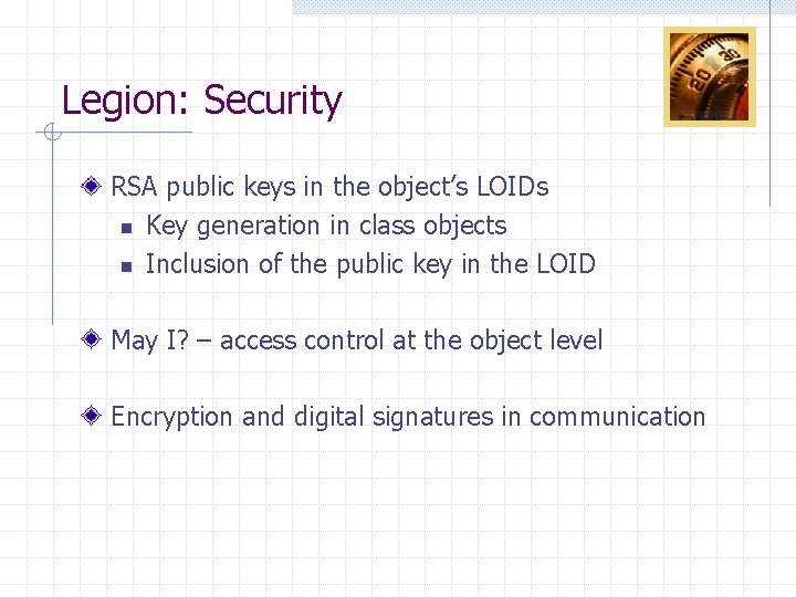 Legion: Security RSA public keys in the object’s LOIDs n Key generation in class Legion: Security RSA public keys in the object’s LOIDs n Key generation in class