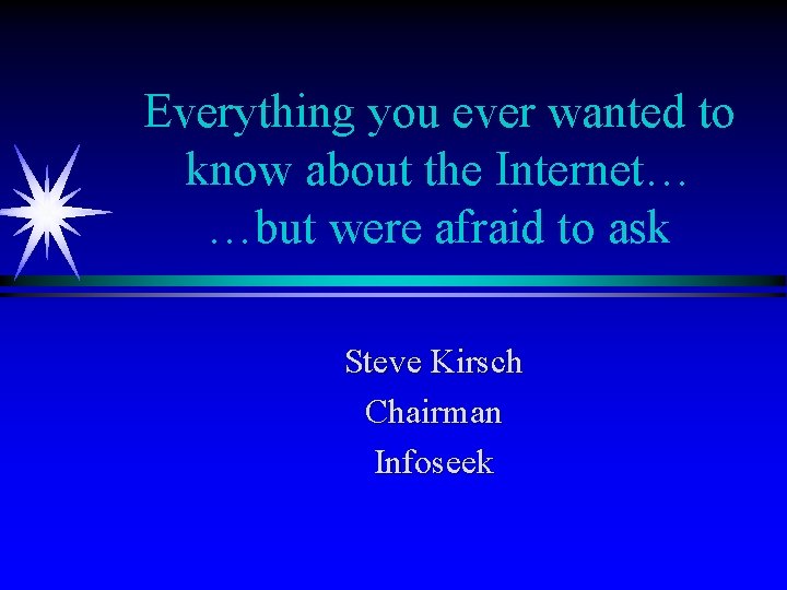 Everything you ever wanted to know about the Internet… …but were afraid to ask