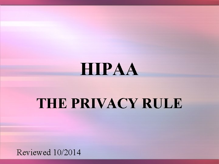 HIPAA THE PRIVACY RULE Reviewed 10/2014 