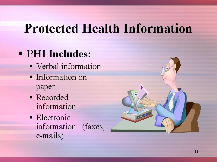 Protected Health Information § PHI Includes: § Verbal information § Information on paper §