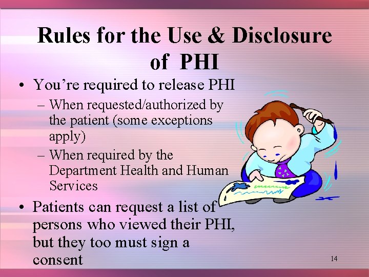 Rules for the Use & Disclosure of PHI • You’re required to release PHI