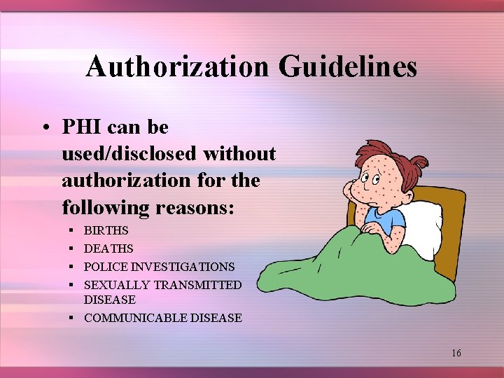 Authorization Guidelines • PHI can be used/disclosed without authorization for the following reasons: §