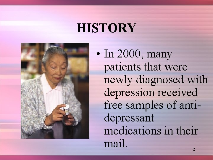 HISTORY • In 2000, many patients that were newly diagnosed with depression received free