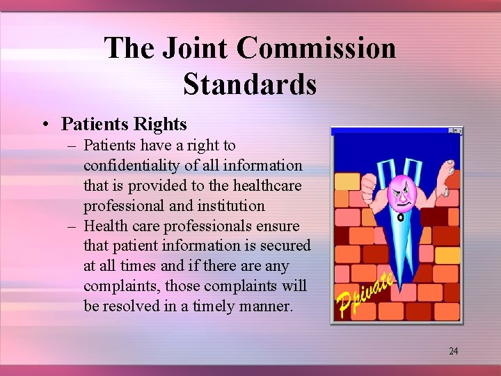 The Joint Commission Standards • Patients Rights – Patients have a right to confidentiality