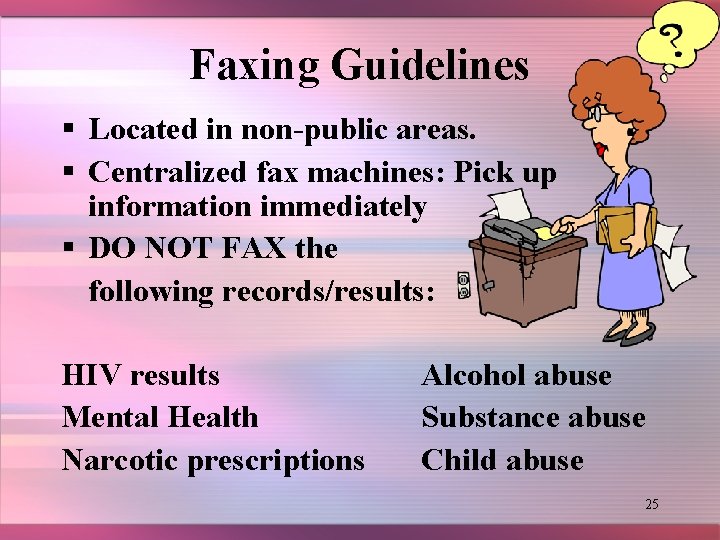 Faxing Guidelines § Located in non-public areas. § Centralized fax machines: Pick up information