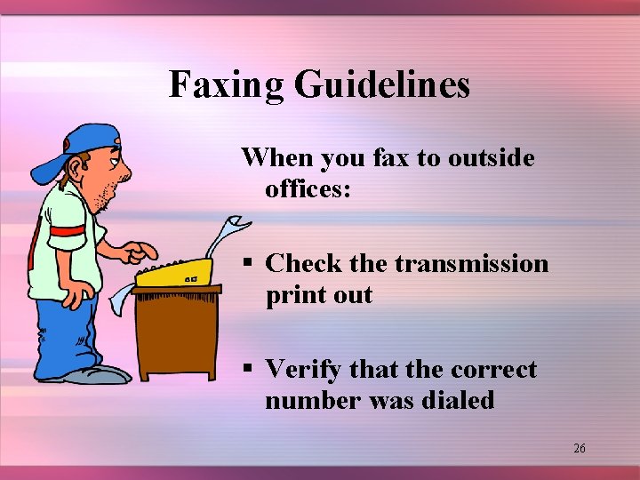 Faxing Guidelines When you fax to outside offices: § Check the transmission print out