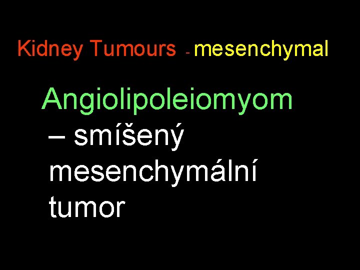 Kidney Tumours - mesenchymal Angiolipoleiomyom – smíšený mesenchymální tumor 