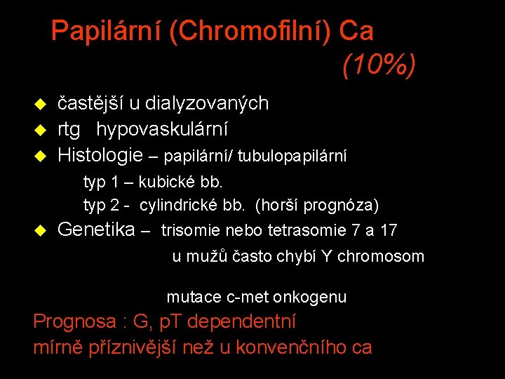 Papilární (Chromofilní) Ca (10%) u častější u dialyzovaných u rtg hypovaskulární u Histologie –