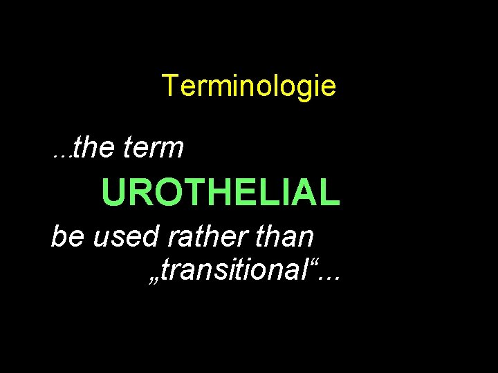 Terminologie …the term UROTHELIAL be used rather than „transitional“. . . Terminologie …the term UROTHELIAL be used rather than „transitional“. . .