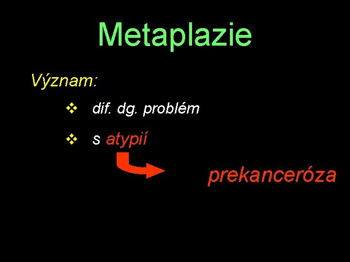 Metaplazie Význam: v dif. dg. problém v s atypií prekanceróza 