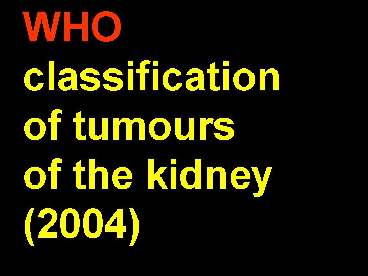 WHO classification of tumours of the kidney (2004) 