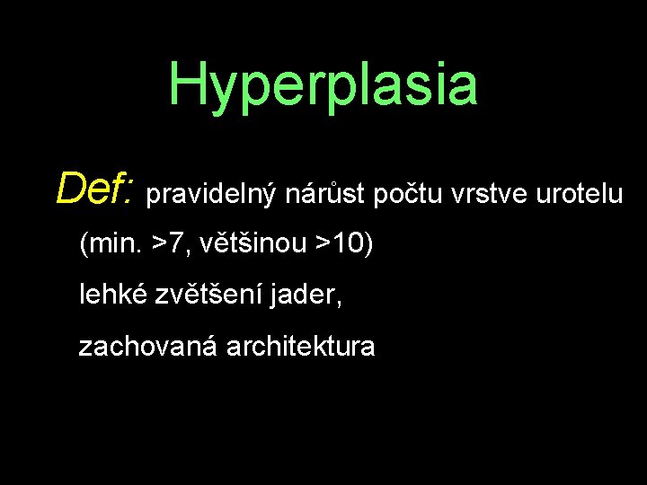 Hyperplasia Def: pravidelný nárůst počtu vrstve urotelu (min. >7, většinou >10) lehké zvětšení jader,