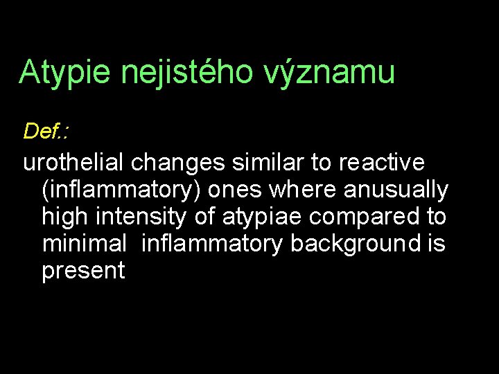 Atypie nejistého významu Def. : urothelial changes similar to reactive (inflammatory) ones where anusually