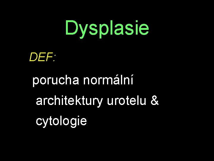 Dysplasie DEF: porucha normální architektury urotelu & cytologie 