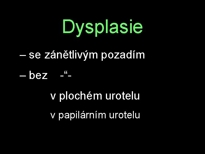 Dysplasie – se zánětlivým pozadím – bez -“ v plochém urotelu v papilárním urotelu