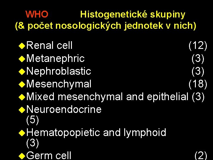 WHO Histogenetické skupiny (& počet nosologických jednotek v nich) u. Renal cell (12) u.