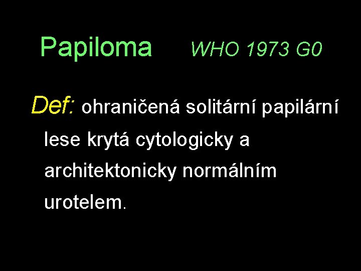 Papiloma WHO 1973 G 0 Def: ohraničená solitární papilární lese krytá cytologicky a architektonicky