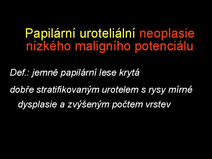 Papilární uroteliální neoplasie nízkého maligního potenciálu Def. : jemně papilární lese krytá dobře stratifikovaným