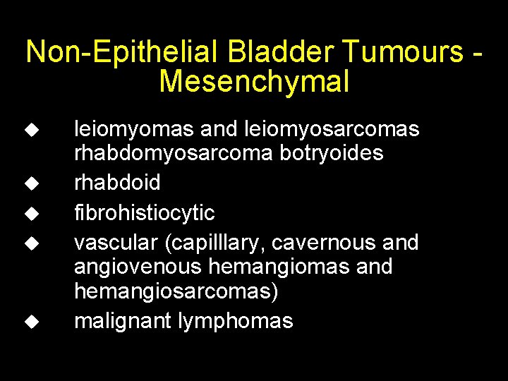 Non-Epithelial Bladder Tumours - Mesenchymal u u u leiomyomas and leiomyosarcomas rhabdomyosarcoma botryoides rhabdoid