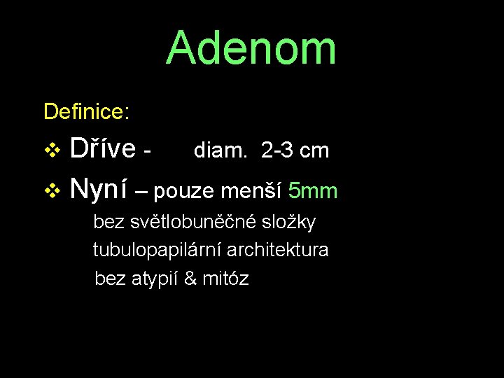 Adenom Definice: v Dříve - diam. 2 -3 cm v Nyní – pouze menší