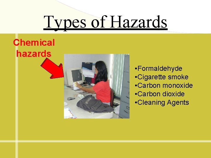 Types of Hazards Chemical hazards • Formaldehyde • Cigarette smoke • Carbon monoxide •