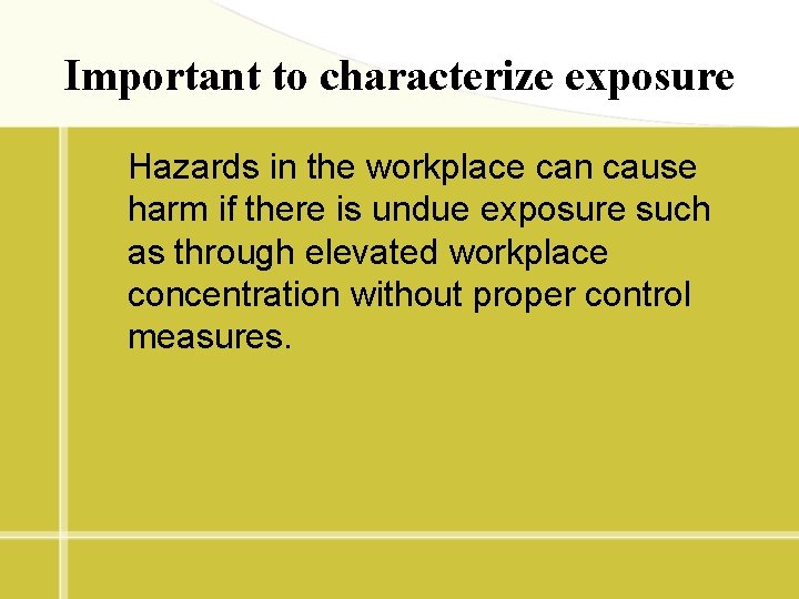 Important to characterize exposure Hazards in the workplace can cause harm if there is