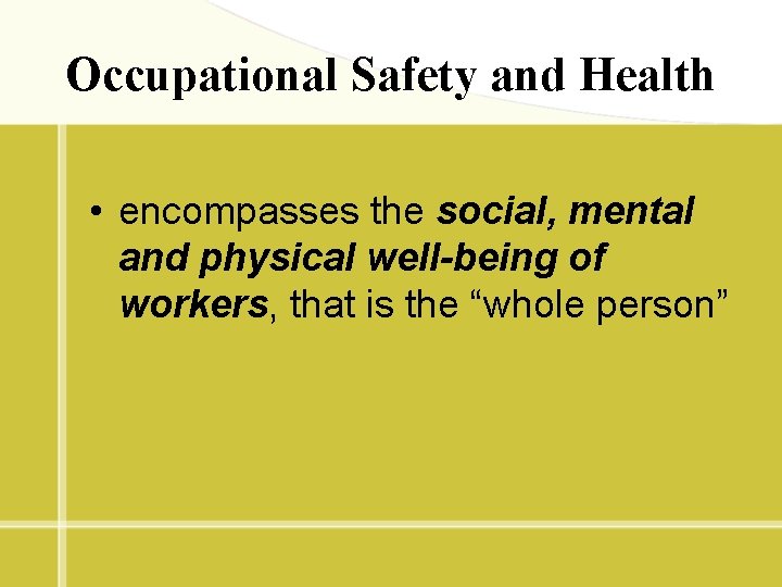 Occupational Safety and Health • encompasses the social, mental and physical well-being of workers,