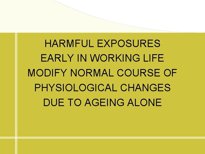 HARMFUL EXPOSURES EARLY IN WORKING LIFE MODIFY NORMAL COURSE OF PHYSIOLOGICAL CHANGES DUE TO