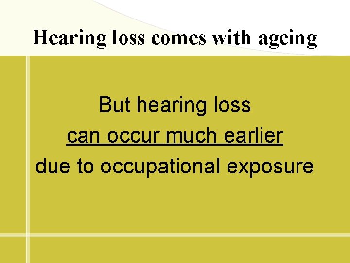 Hearing loss comes with ageing But hearing loss can occur much earlier due to