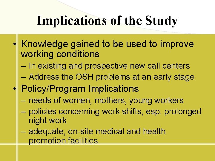 Implications of the Study • Knowledge gained to be used to improve working conditions