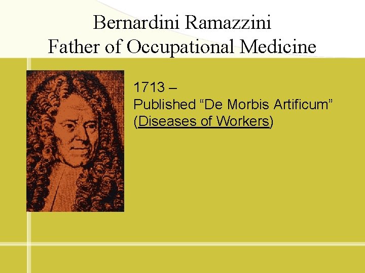 Bernardini Ramazzini Father of Occupational Medicine 1713 – Published “De Morbis Artificum” (Diseases of