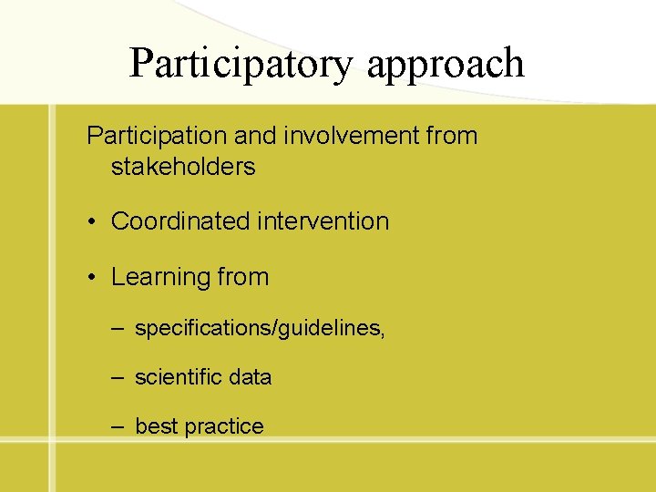 Participatory approach Participation and involvement from stakeholders • Coordinated intervention • Learning from –