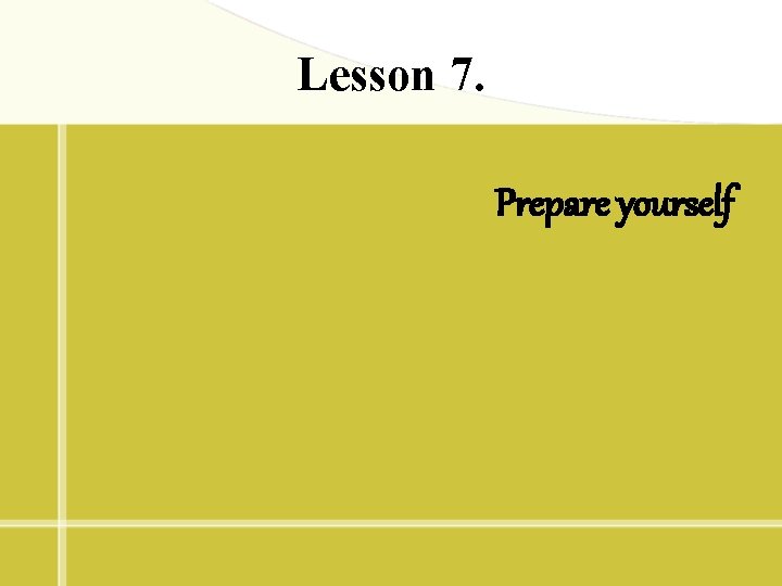 Lesson 7. Prepare yourself 