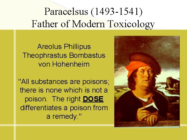 Paracelsus (1493 -1541) Father of Modern Toxicology Areolus Phillipus Theophrastus Bombastus von Hohenheim "All