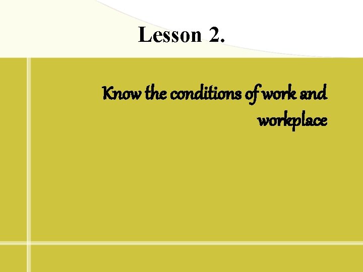 Lesson 2. Know the conditions of work and workplace 