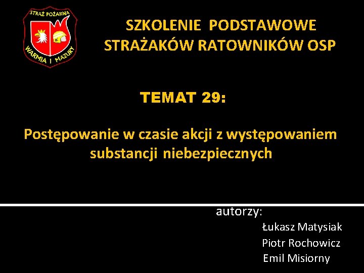  SZKOLENIE PODSTAWOWE STRAŻAKÓW RATOWNIKÓW OSP TEMAT 29: Postępowanie w czasie akcji z występowaniem