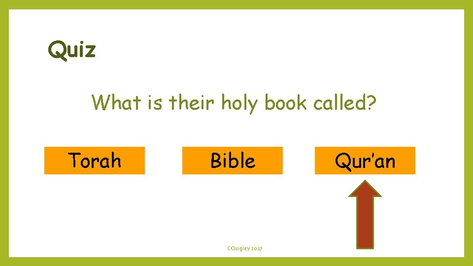 Quiz What is their holy book called? Torah Bible CQuigley 2017 Qur’an 