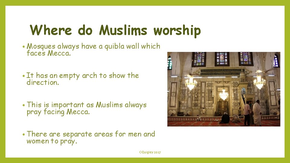 Where do Muslims worship • Mosques always have a quibla wall which faces Mecca.