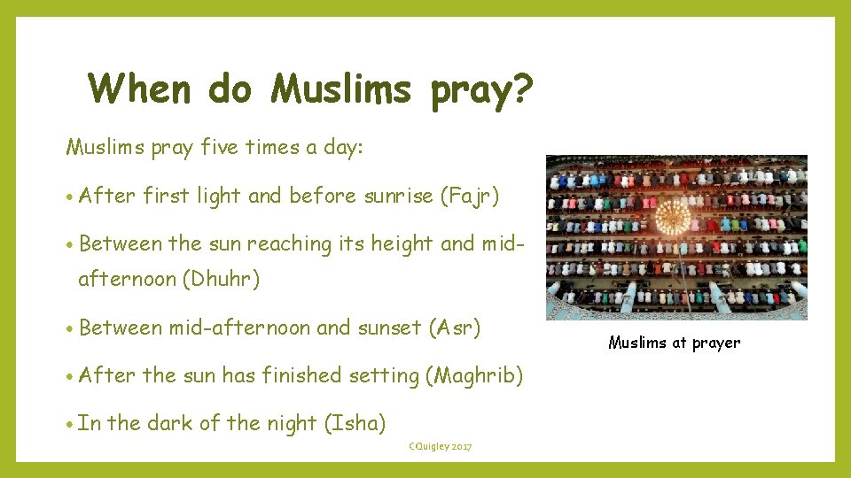 When do Muslims pray? Muslims pray five times a day: • After first light