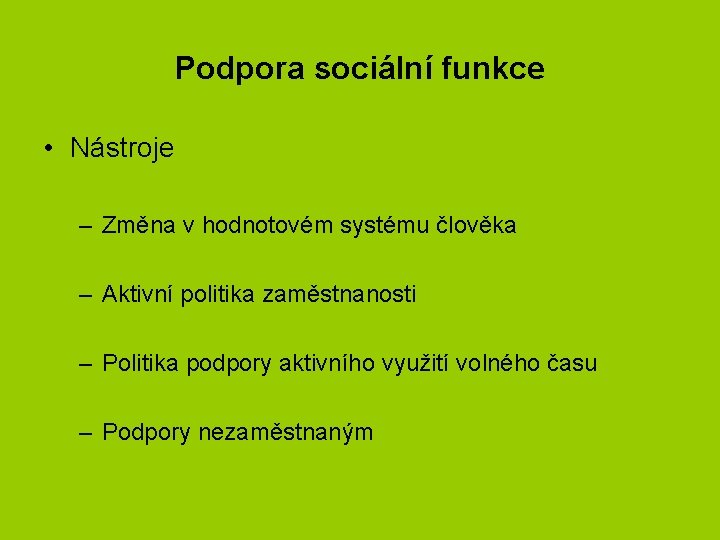 Podpora sociální funkce • Nástroje – Změna v hodnotovém systému člověka – Aktivní politika