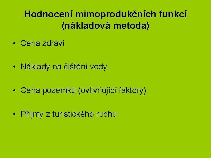 Hodnocení mimoprodukčních funkcí (nákladová metoda) • Cena zdraví • Náklady na čištění vody •